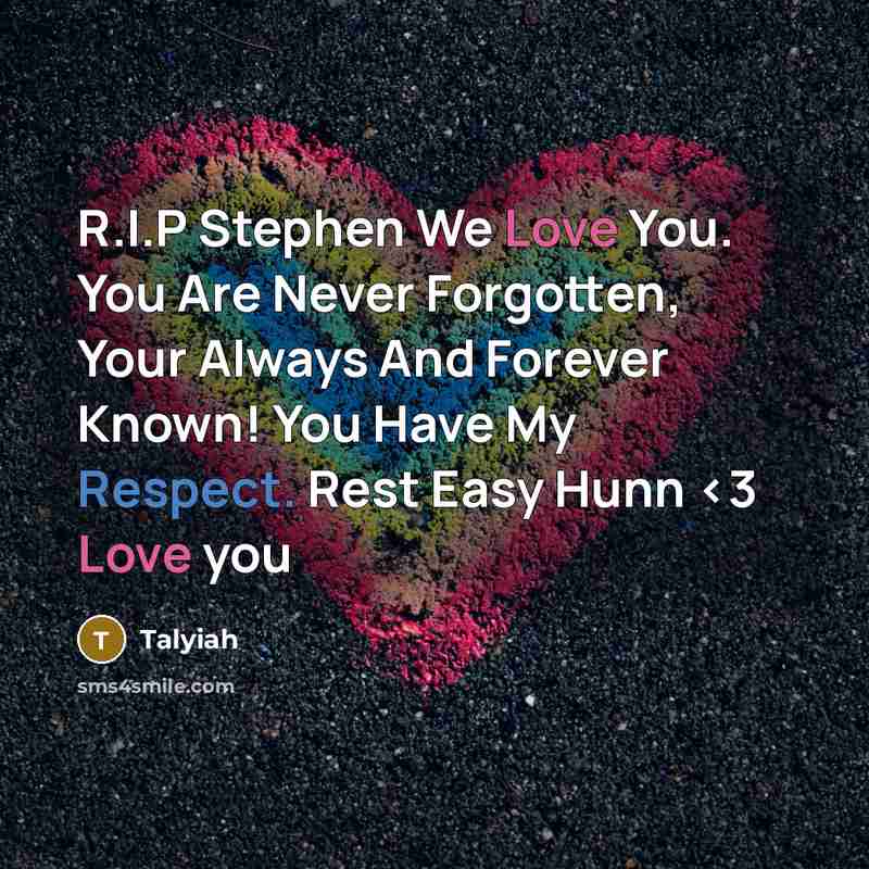 “R.I.P Stephen We Love You. You Are Never Forgotten, Your Always And Forever Known! You Have My Respect. Rest Easy Hunn” quote by Talyiah
