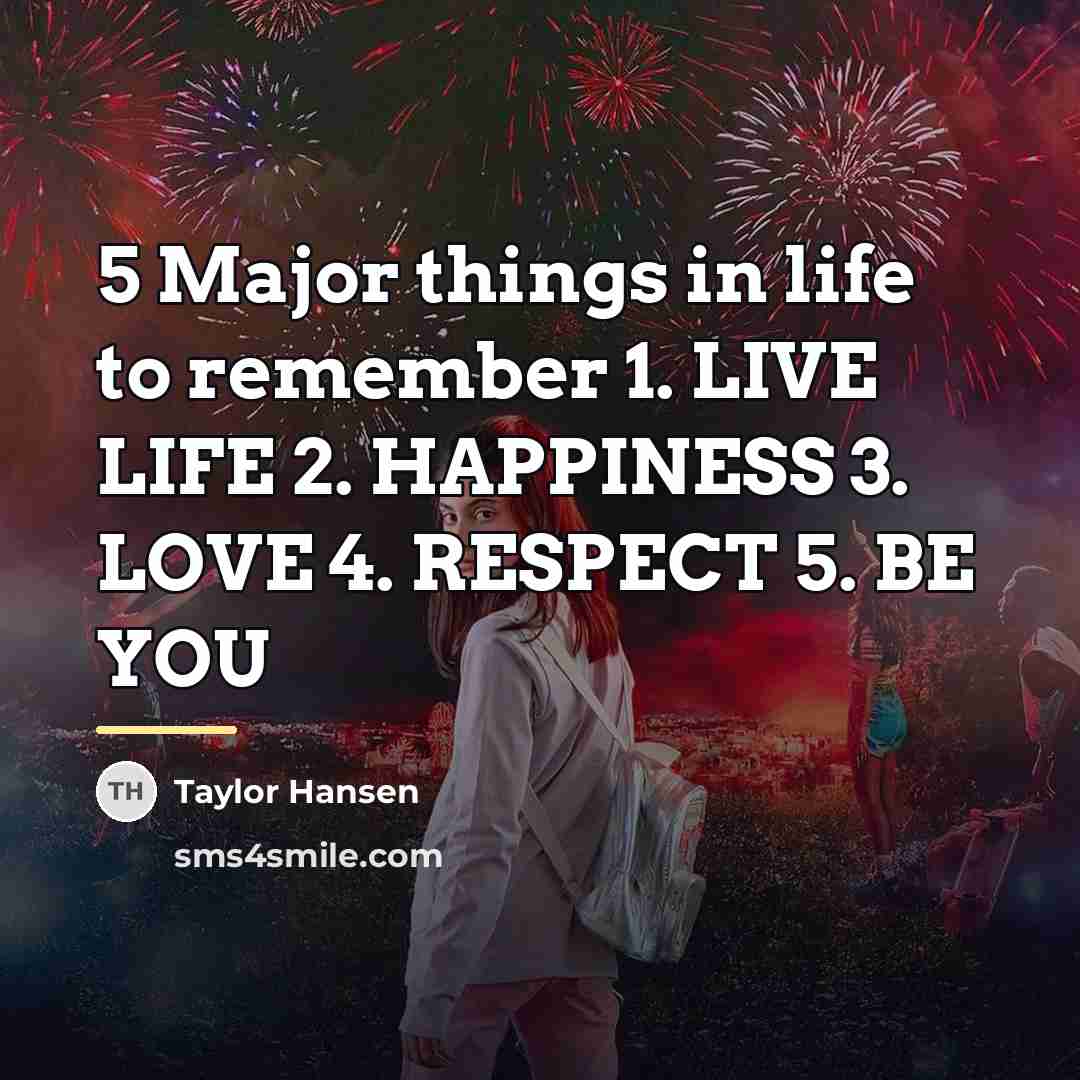 “5 Major things in life to remember 1. LIVE LIFE…” quote by Taylor Hansen