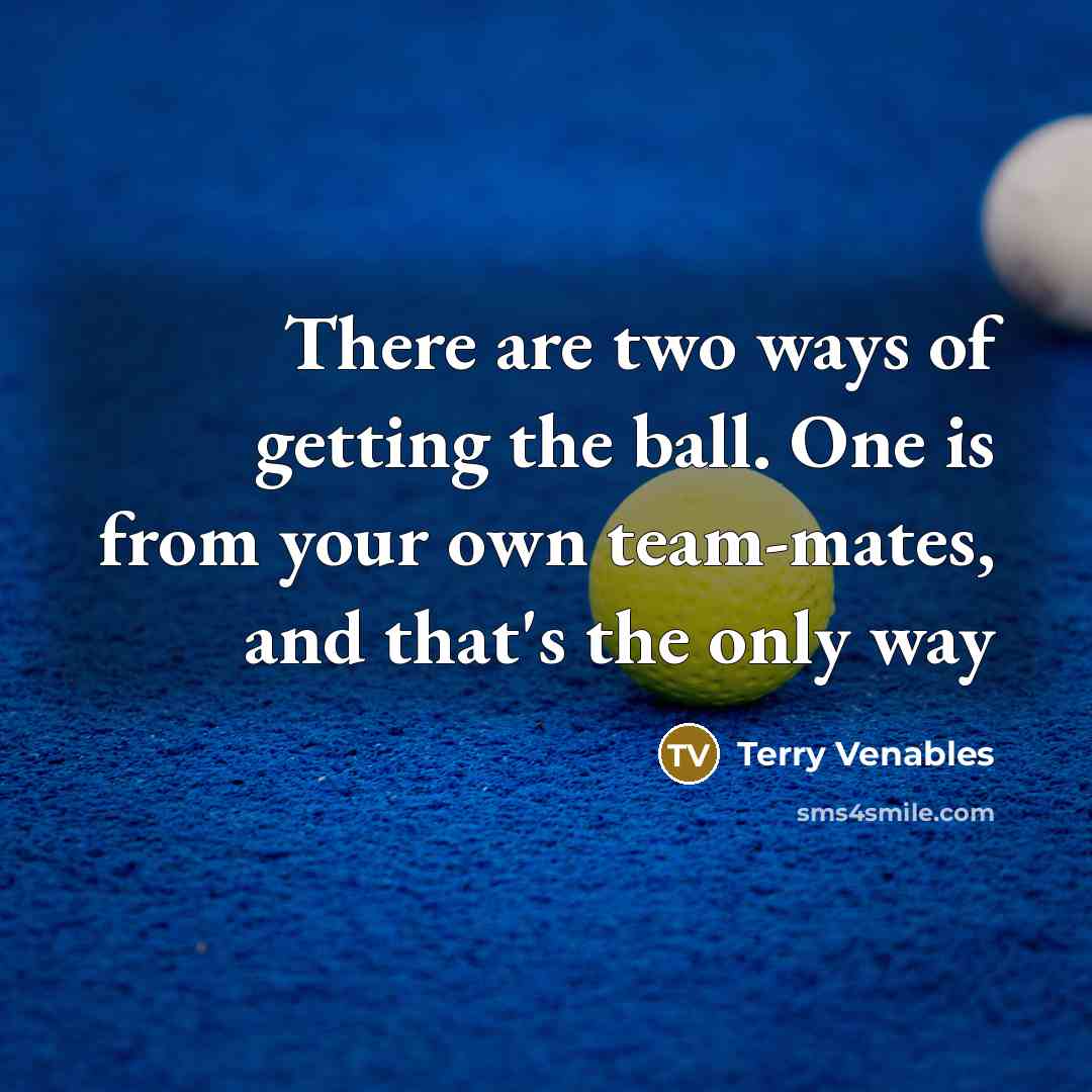 “There are two ways of getting the ball. One is…” quote by Terry Venables