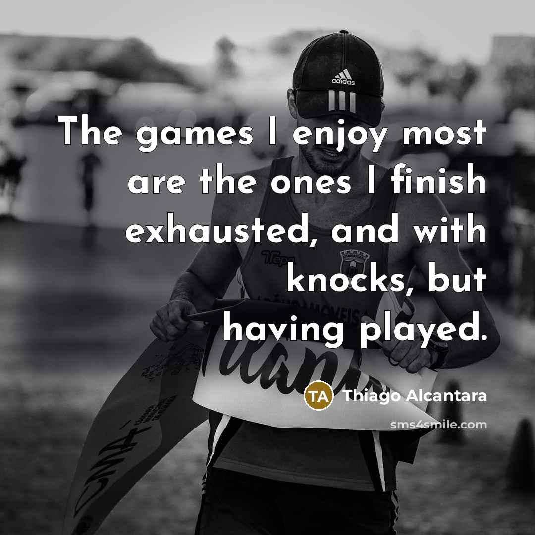 “The games I enjoy most are the ones I finish…” quote by Thiago Alcantara