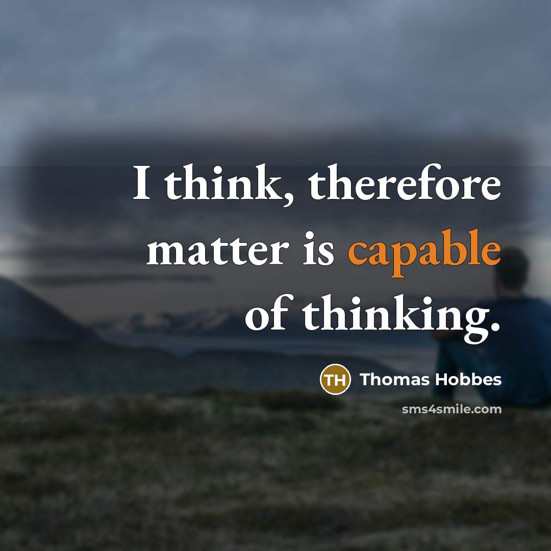 “I think, therefore matter is capable of thinking.…” quote by Thomas Hobbes