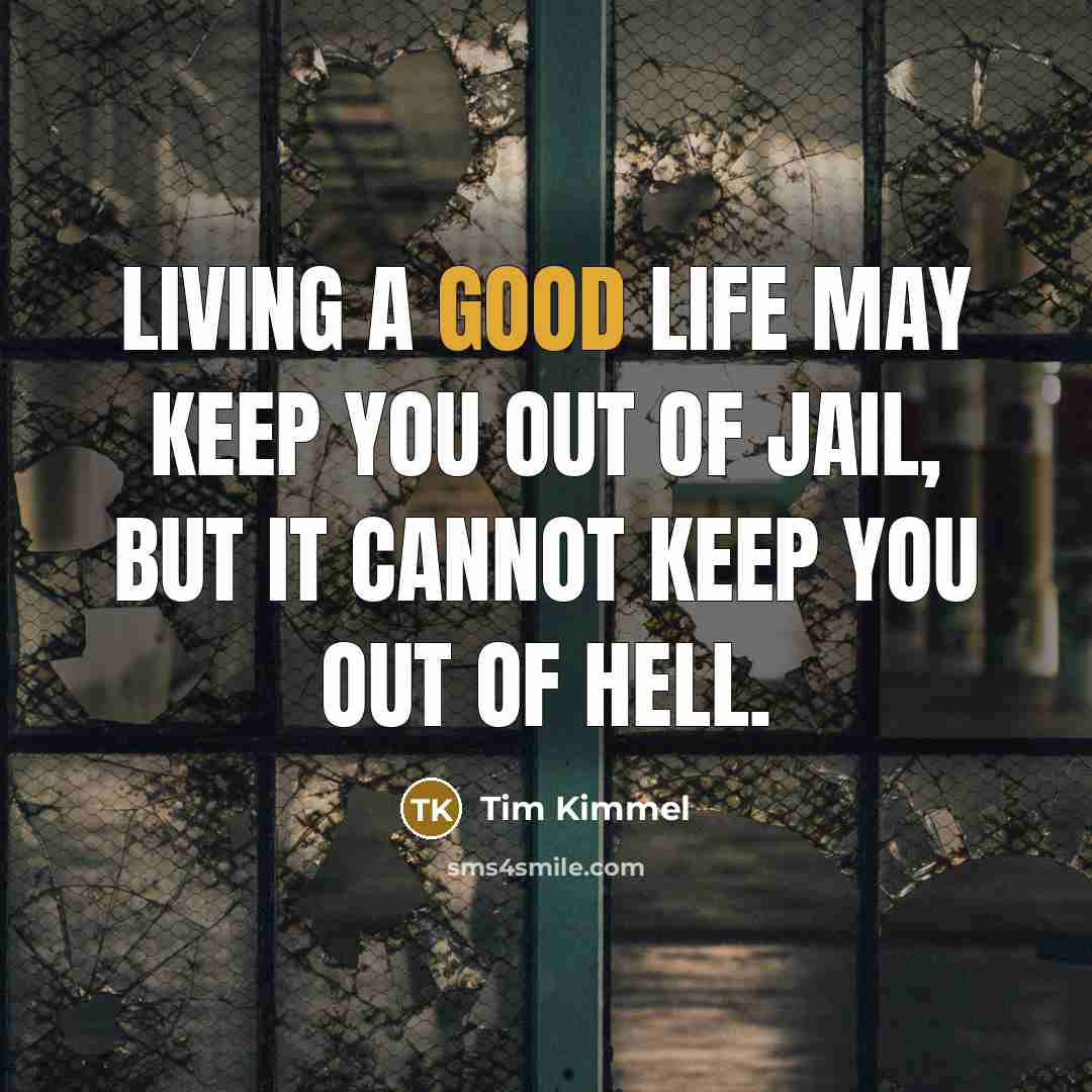 “Living a good life may keep you out of jail,…” quote by Tim Kimmel