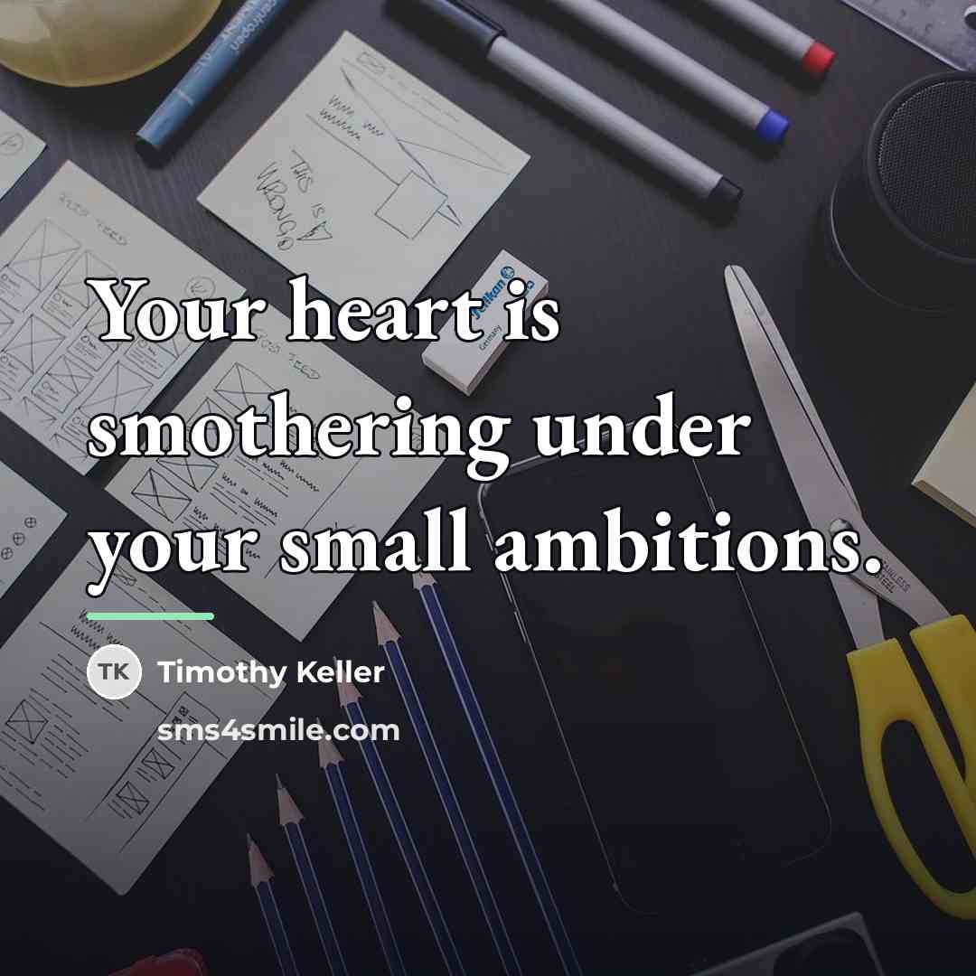 “Your heart is smothering under your small ambitions.…” quote by Timothy Keller