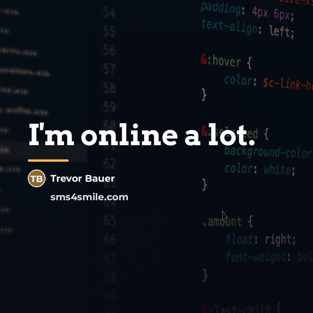 “I'm online a lot.…” quote by Trevor Bauer