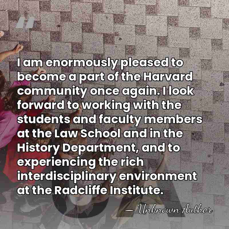 I am enormously pleased to become a part of the Harvard community&hellip; - Unknown Author