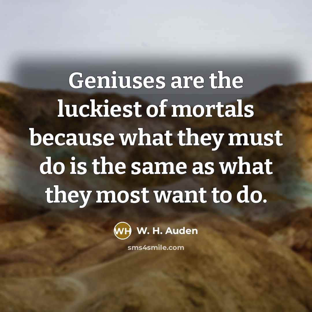 “Geniuses are the luckiest of mortals because what they must…” quote by W. H. Auden