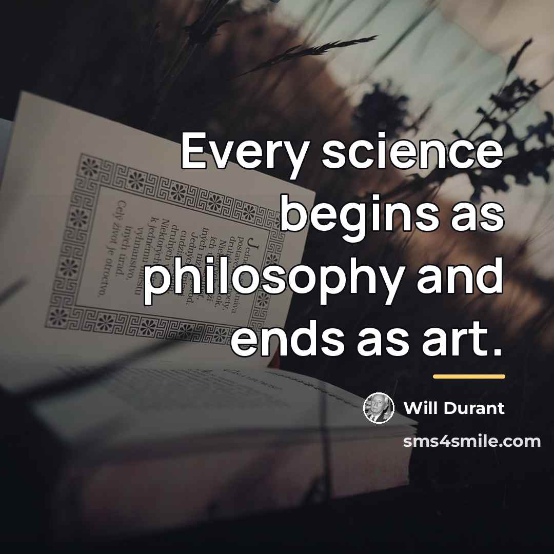 “Every science begins as philosophy and ends as art.…” quote by Will Durant