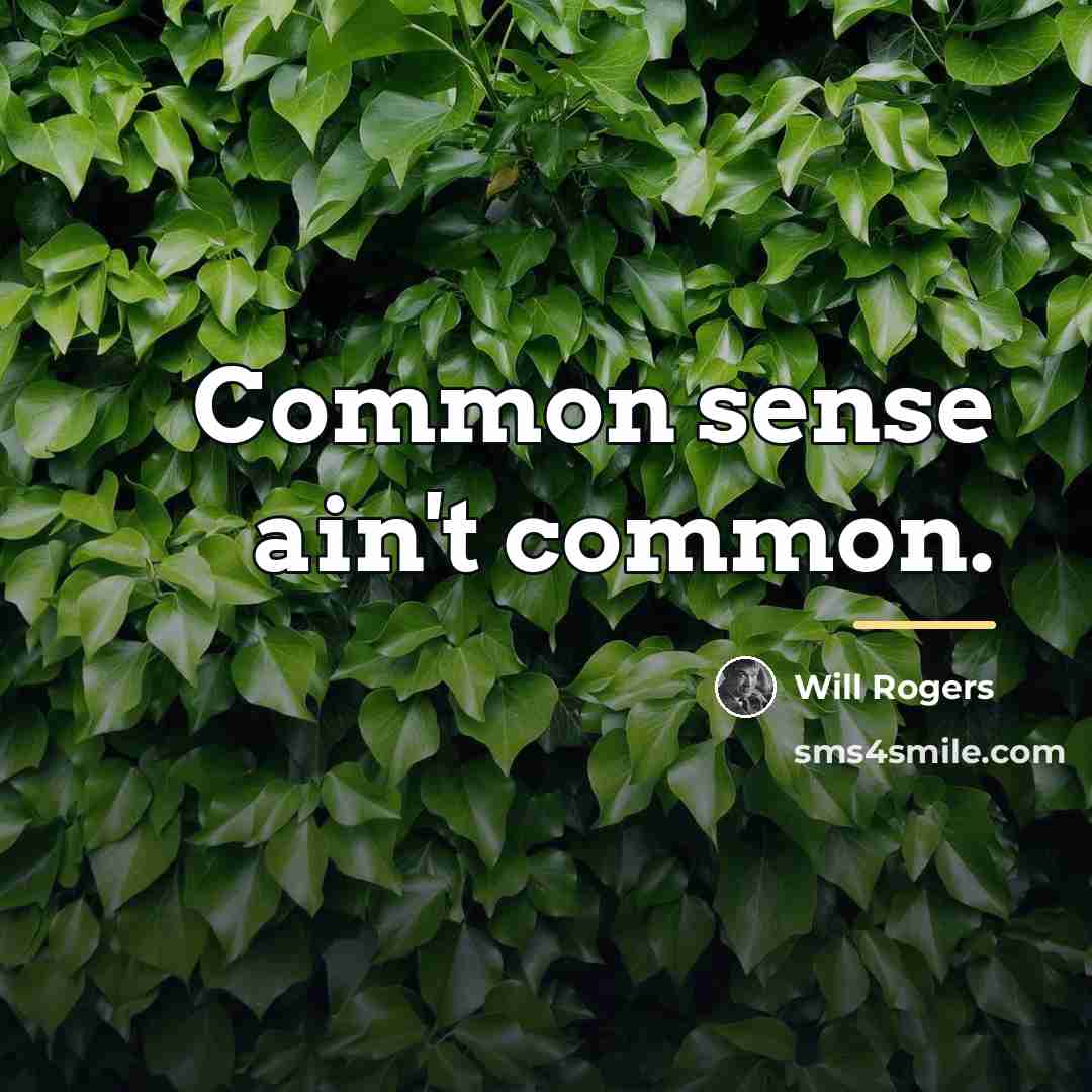 “Common sense ain't common.…” quote by Will Rogers
