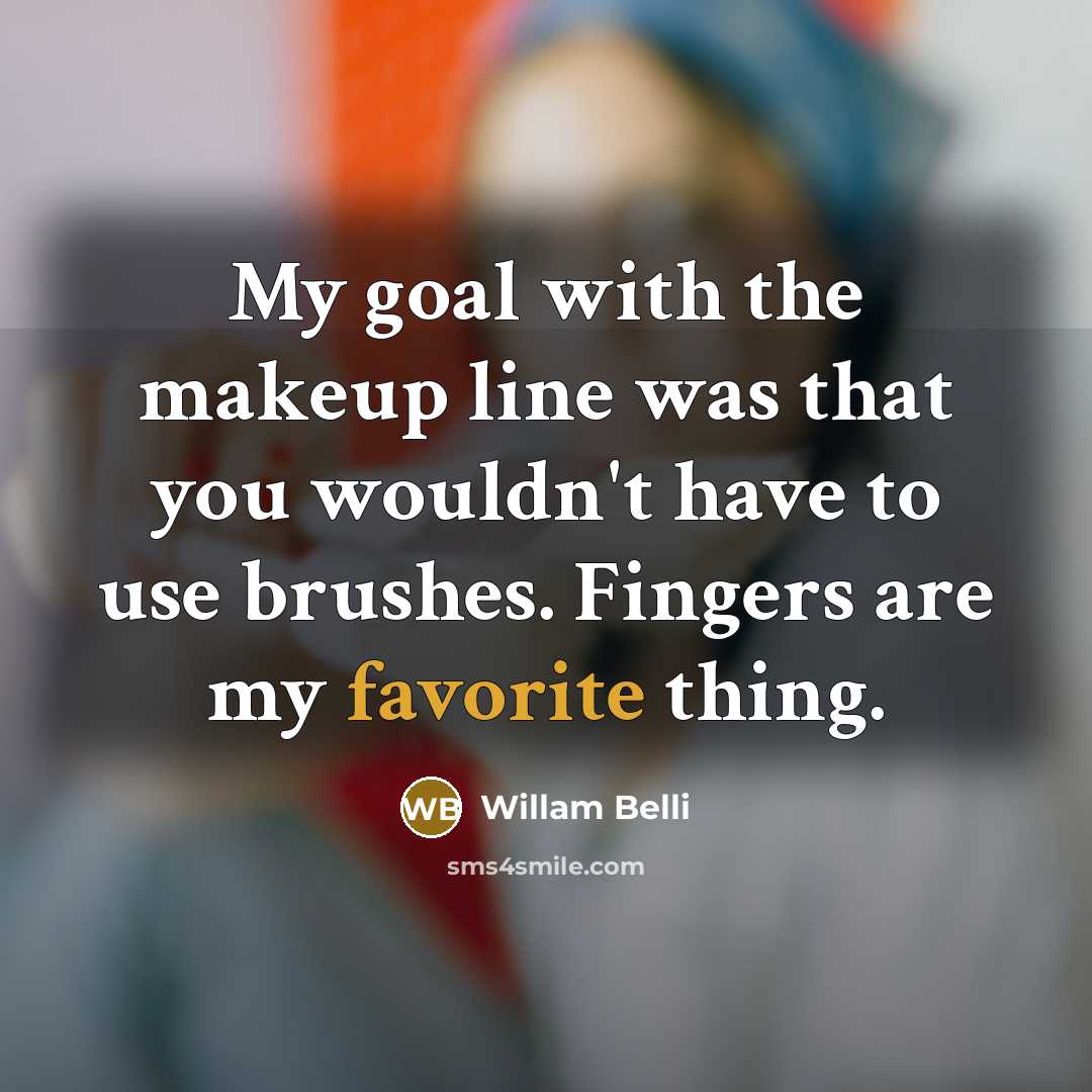 “My goal with the makeup line was that you wouldn't have to use brushes. Fingers are my favorite thing.” quote by Willam Belli