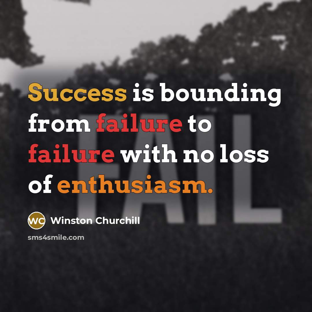 “Success is bounding from failure to failure with no loss of enthusiasm.” quote by Winston Churchill