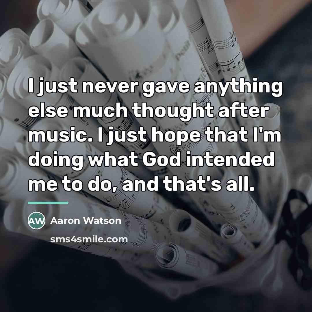 “I just never gave anything else much thought after music.…” quote by Aaron Watson