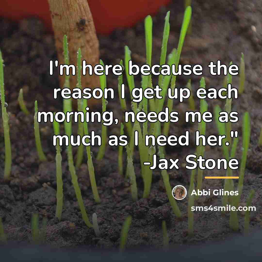 “I'm here because the reason I get up each morning,…” quote by Abbi Glines