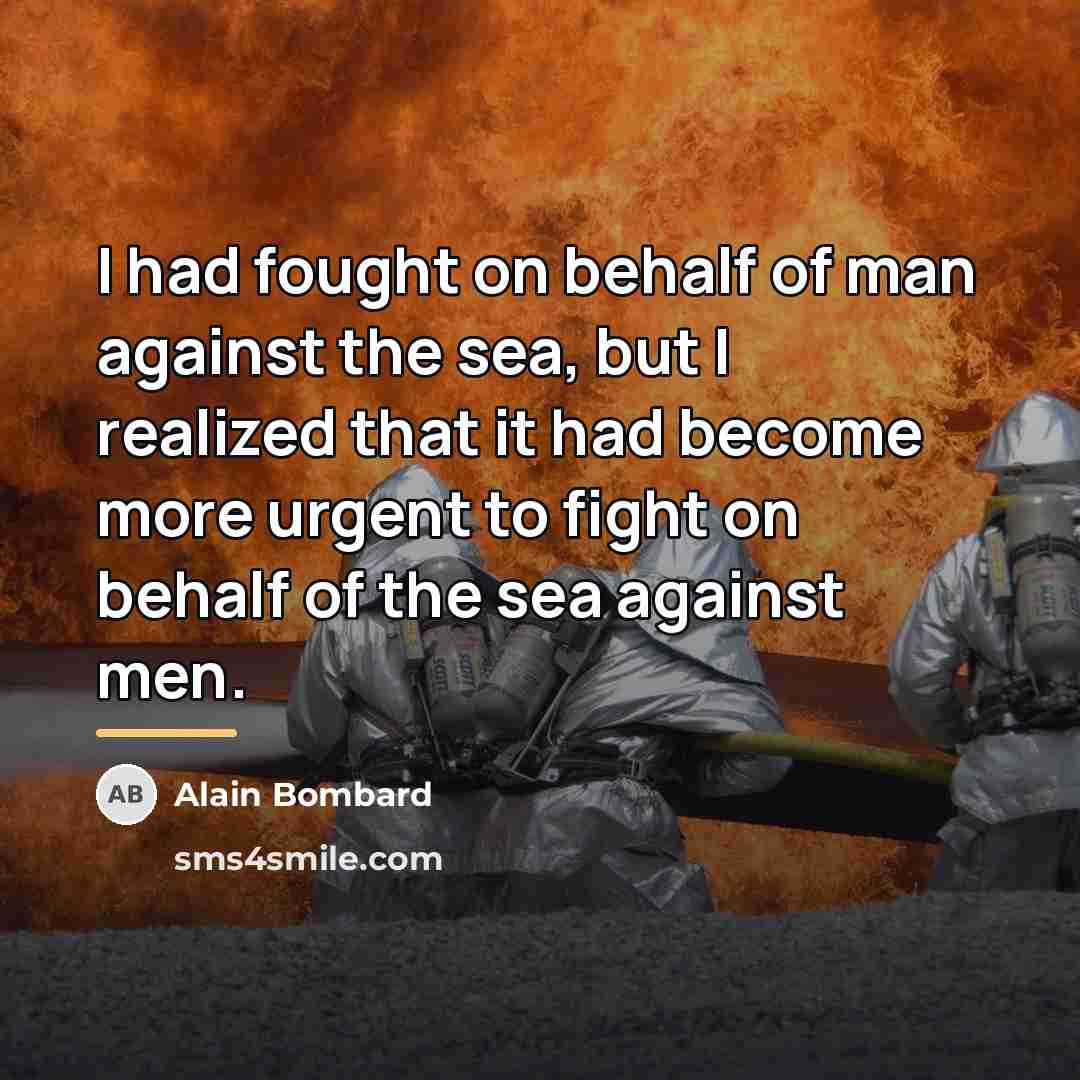 “I had fought on behalf of man against the sea,…” quote by Alain Bombard