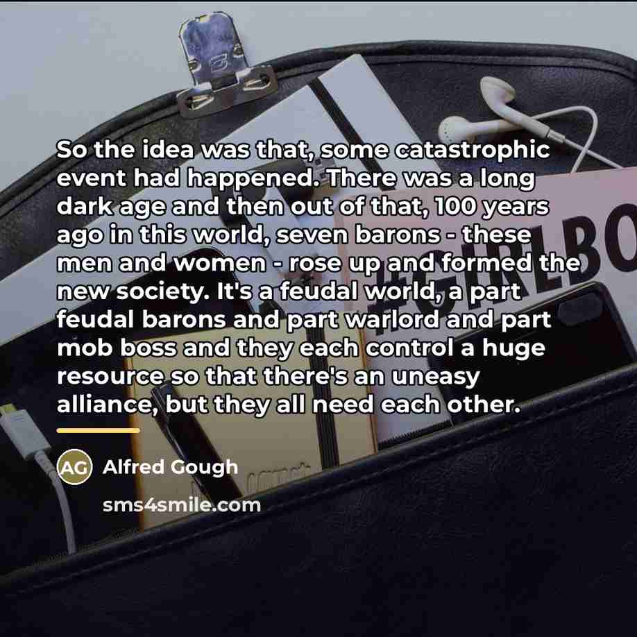 “So the idea was that, some catastrophic event had happened.…” quote by Alfred Gough