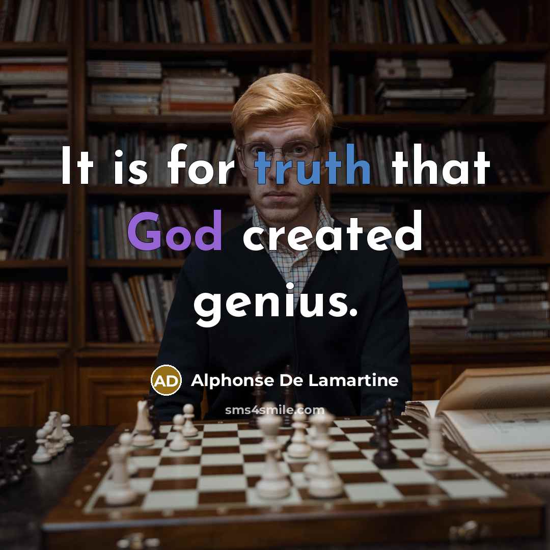 “It is for truth that God created genius.” quote by Alphonse de Lamartine