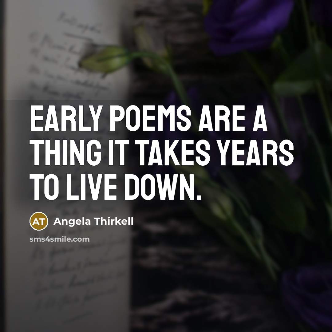 “Early poems are a thing it takes years to live down.” quote by Angela Thirkell