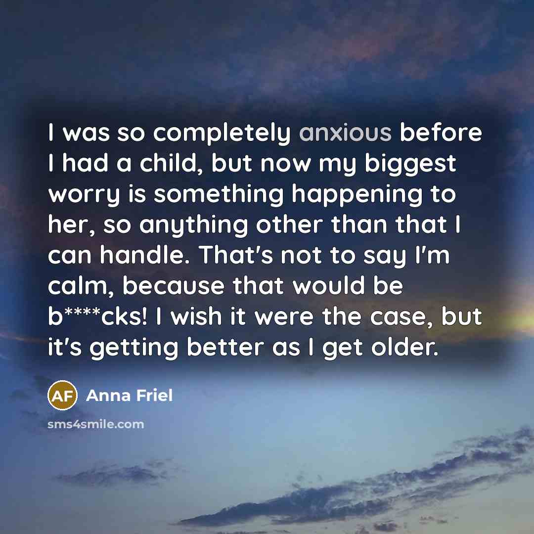 “I was so completely anxious before I had a child,…” quote by Anna Friel