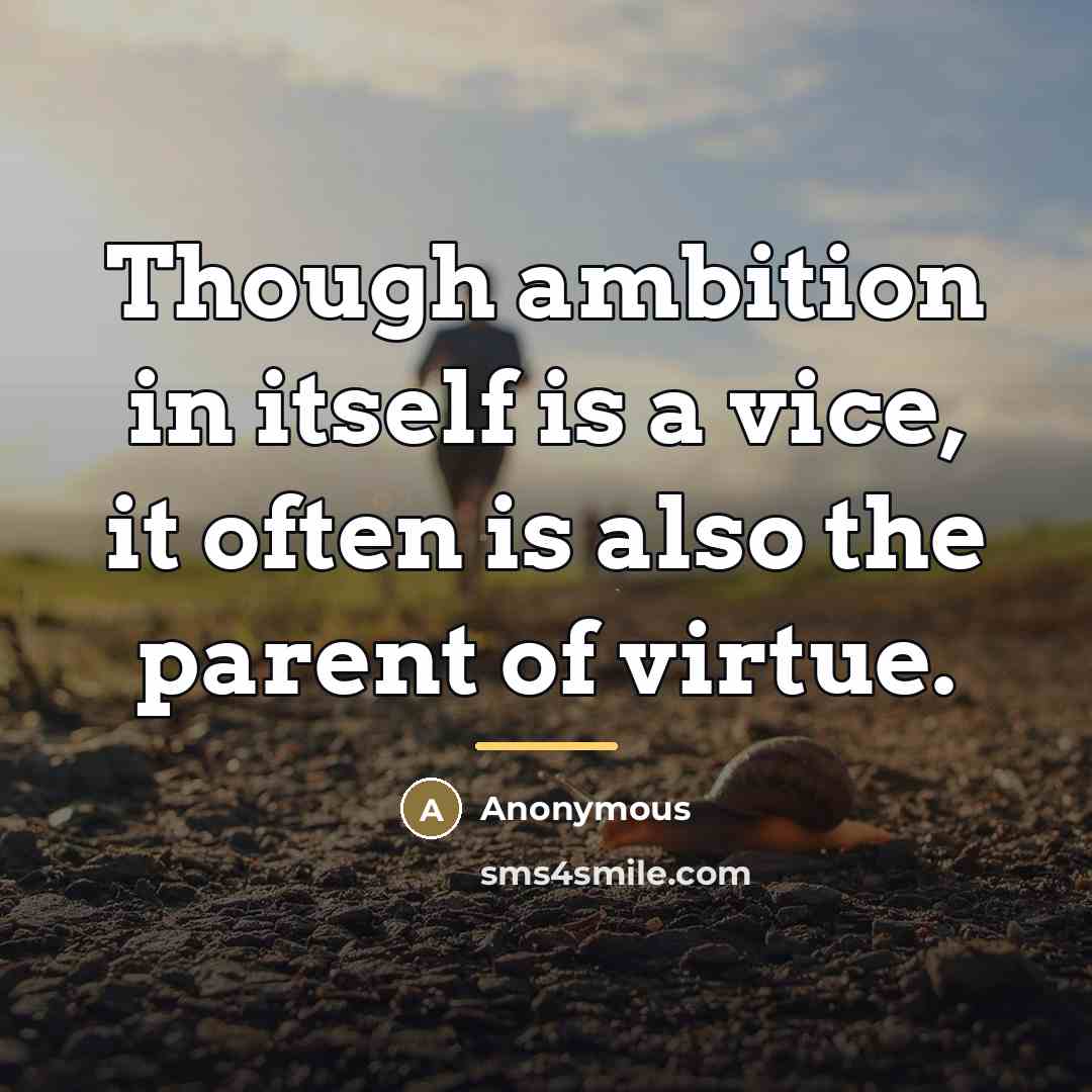 “Though ambition in itself is a vice, it often is…” quote by Anonymous
