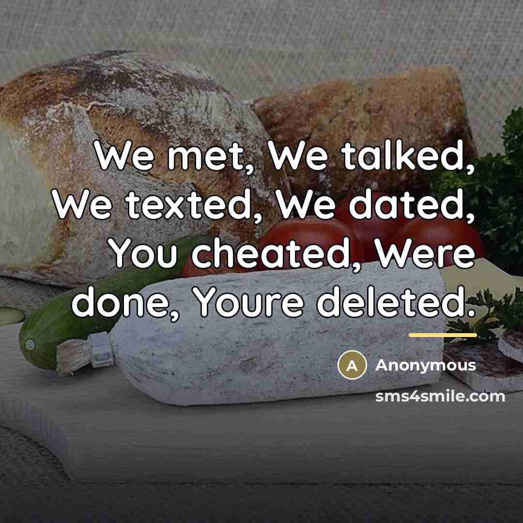 “We met, We talked, We texted, We dated, You cheated,…” quote by Anonymous