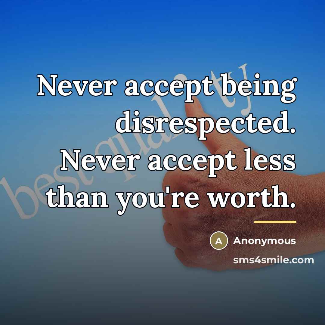 “Never accept being disrespected. Never accept less than you're worth.…” quote by Anonymous