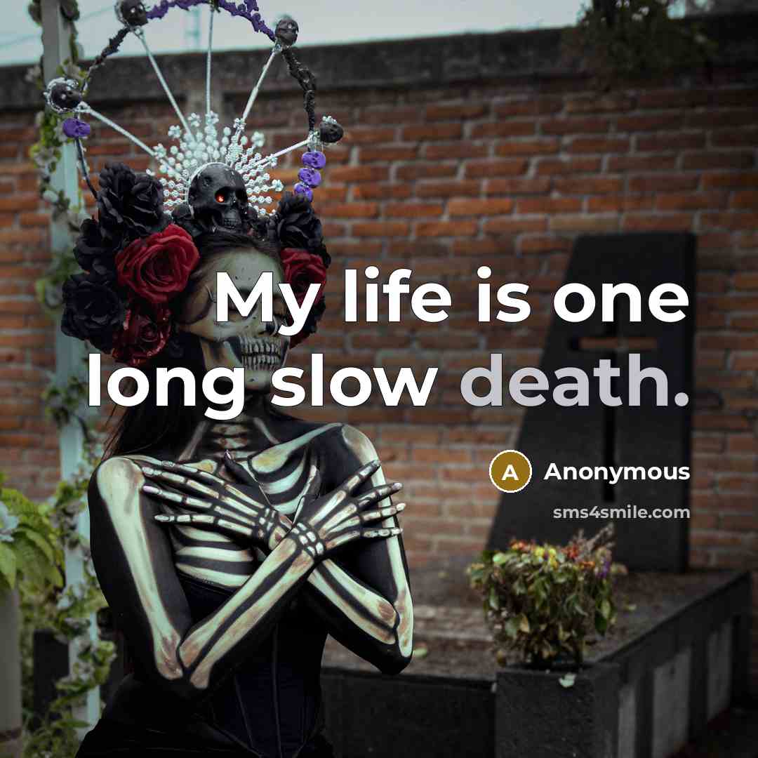 “My life is one long slow death.…” quote by Anonymous