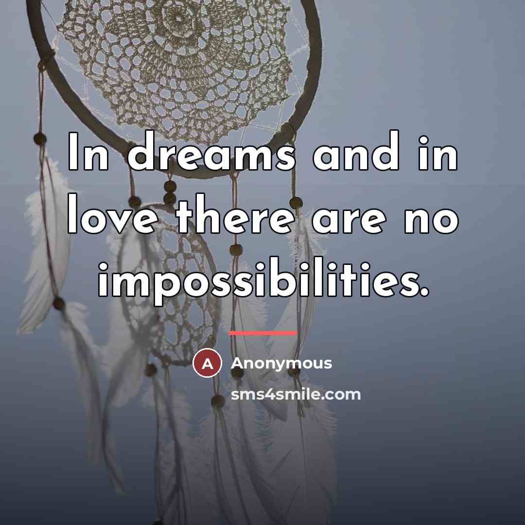 “In dreams and in love there are no impossibilities.…” quote by Anonymous