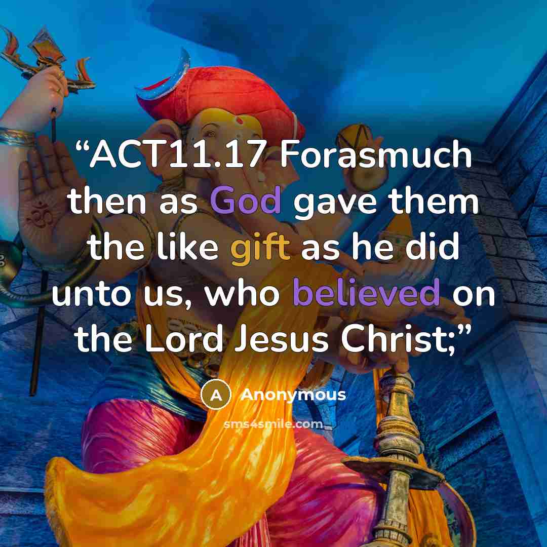 “ACT11.17 Forasmuch then as God gave them the like gift as he did unto us, who believed on the Lord Jesus Christ;” quote by Anonymous