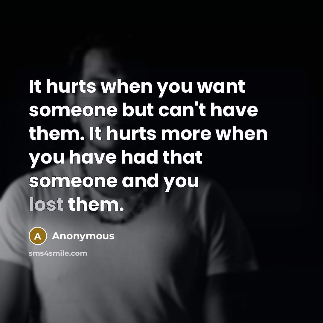 “It hurts when you want someone but can't have them.…” quote by Anonymous