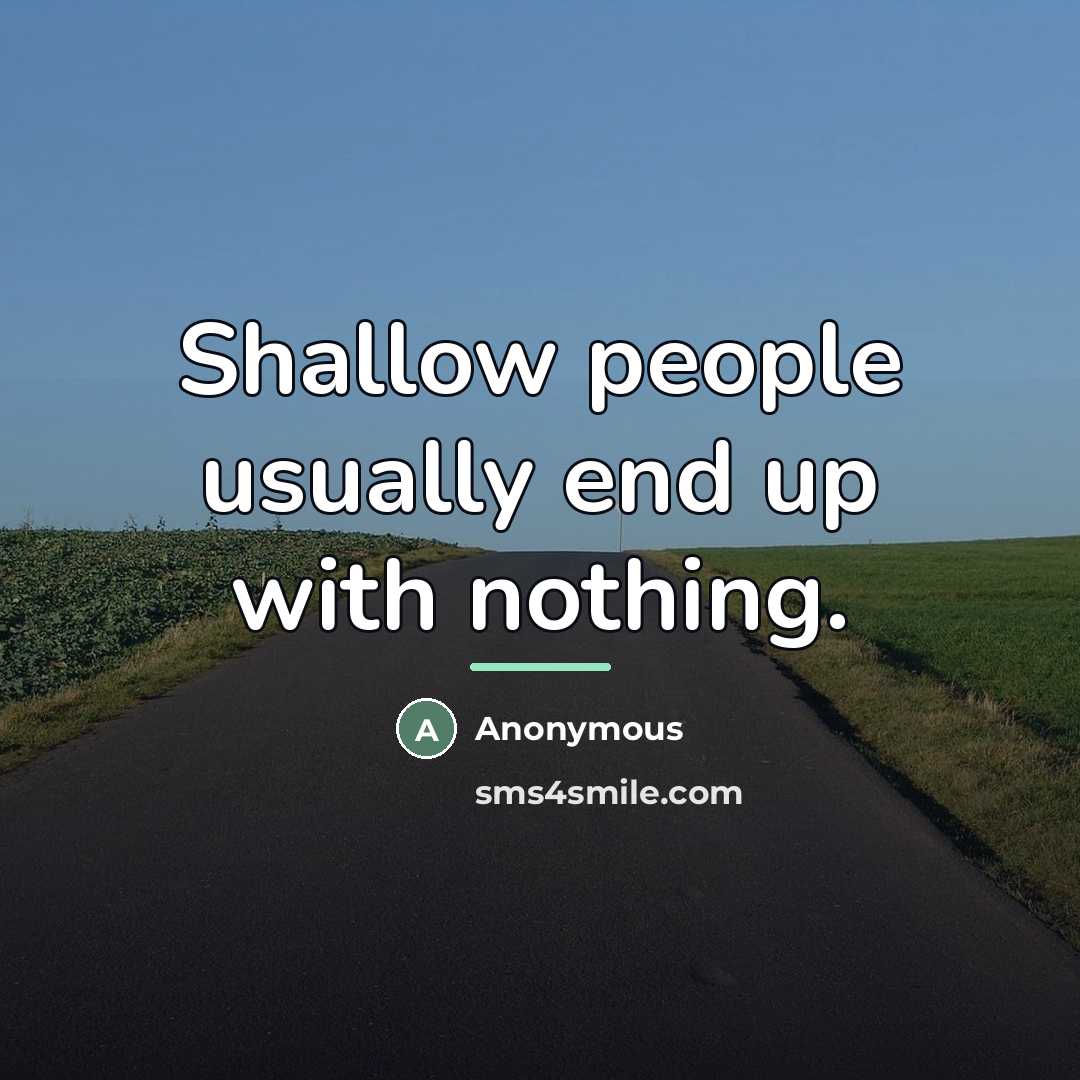 “Shallow people usually end up with nothing.…” quote by Anonymous