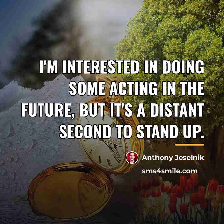 “I'm interested in doing some acting in the future, but…” quote by Anthony Jeselnik