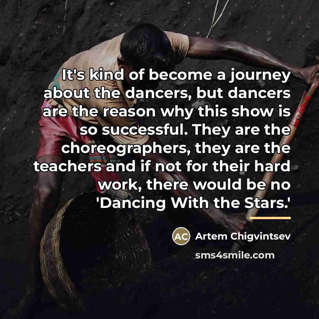 “It's kind of become a journey about the dancers, but…” quote by Artem Chigvintsev