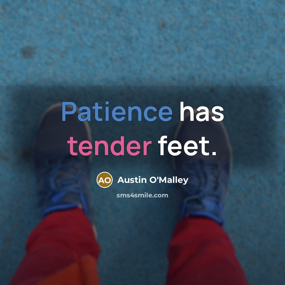 “Patience has tender feet.…” quote by Austin O'Malley