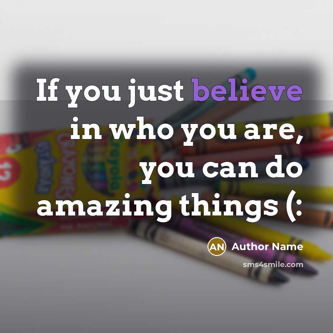 “If you just believe in who you are, you can do amazing things (:” quote by Author Name