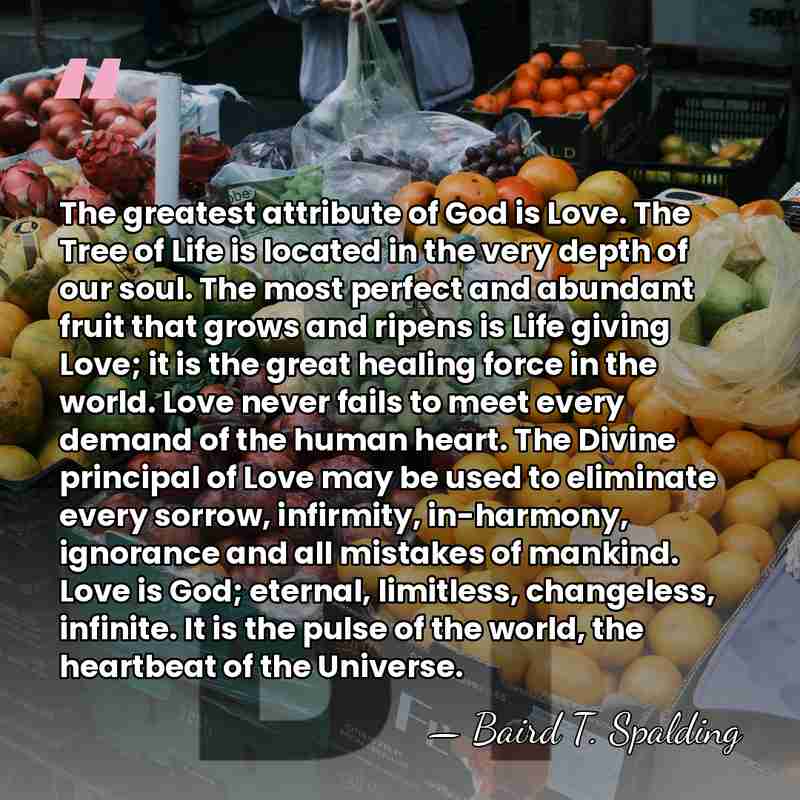 The greatest attribute of God is Love. The Tree of Life is&hellip; - Baird T. Spalding