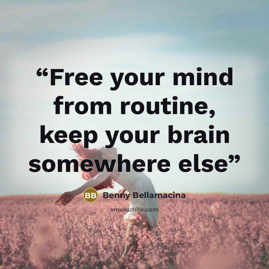 “Free your mind from routine, keep your brain somewhere else” quote by Benny Bellamacina