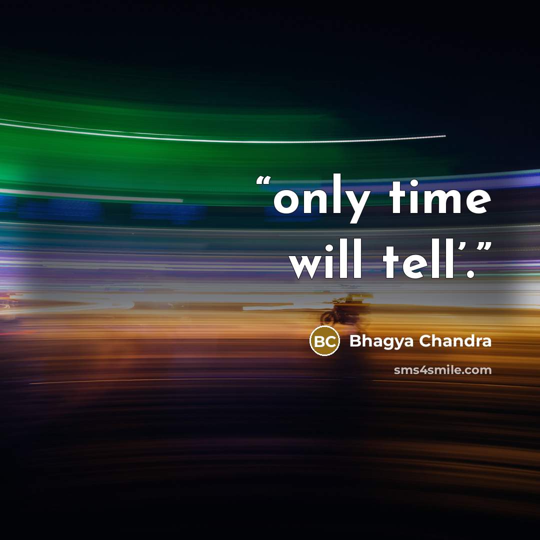 “only time will tell’.” quote by Bhagya Chandra