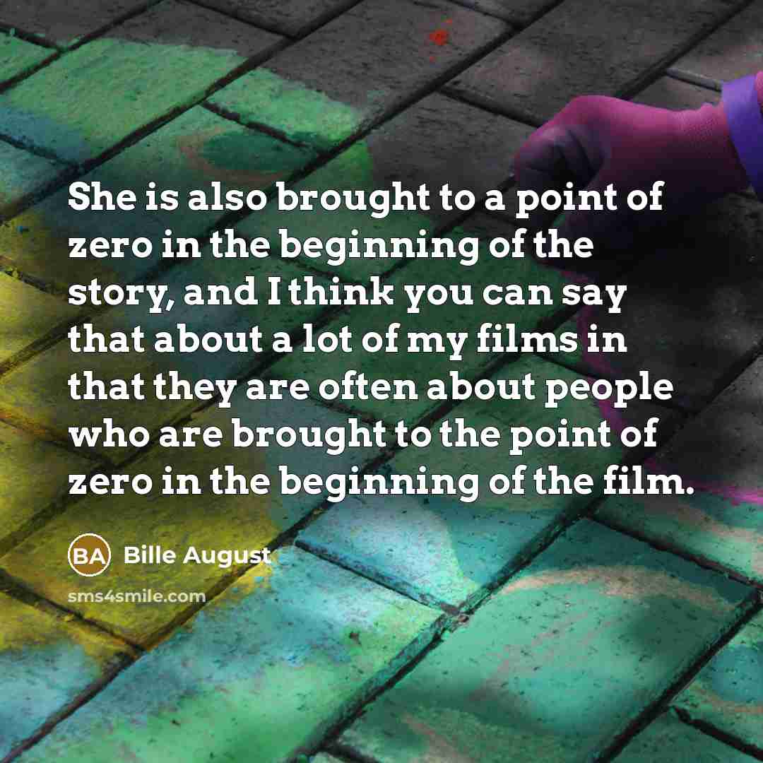 “She is also brought to a point of zero in…” quote by Bille August
