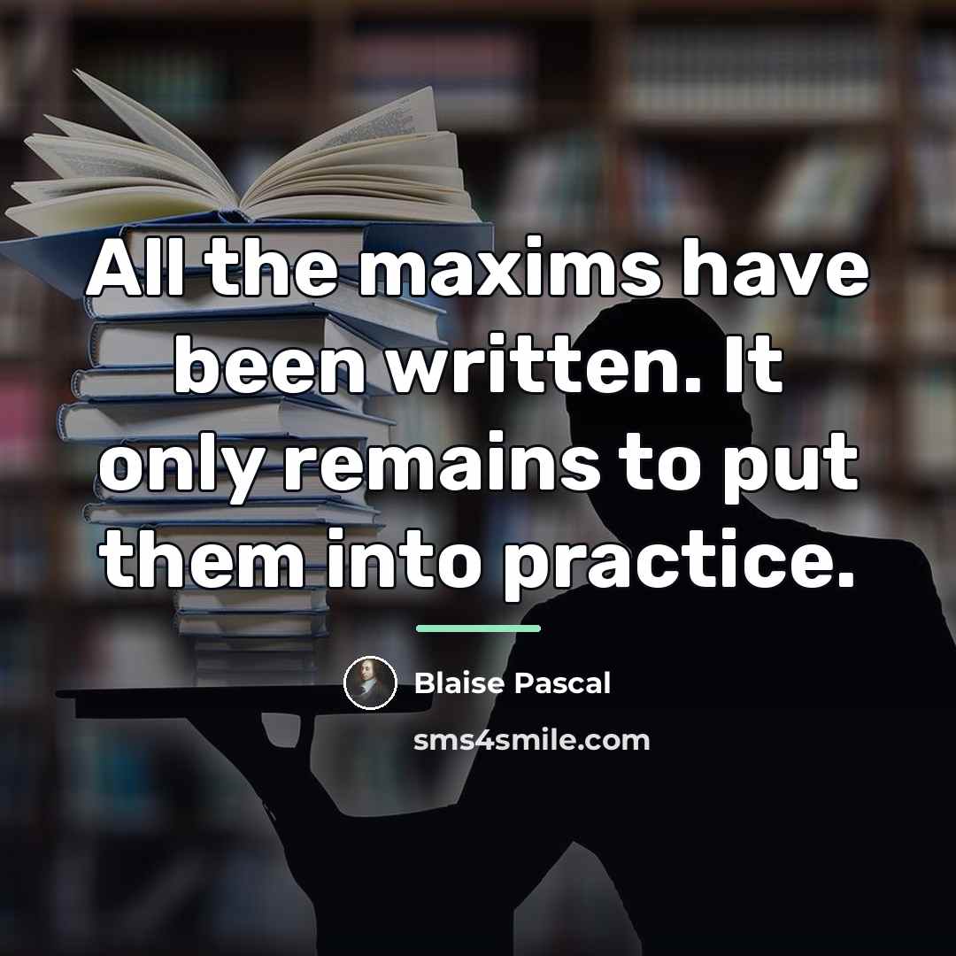 “All the maxims have been written. It only remains to…” quote by Blaise Pascal