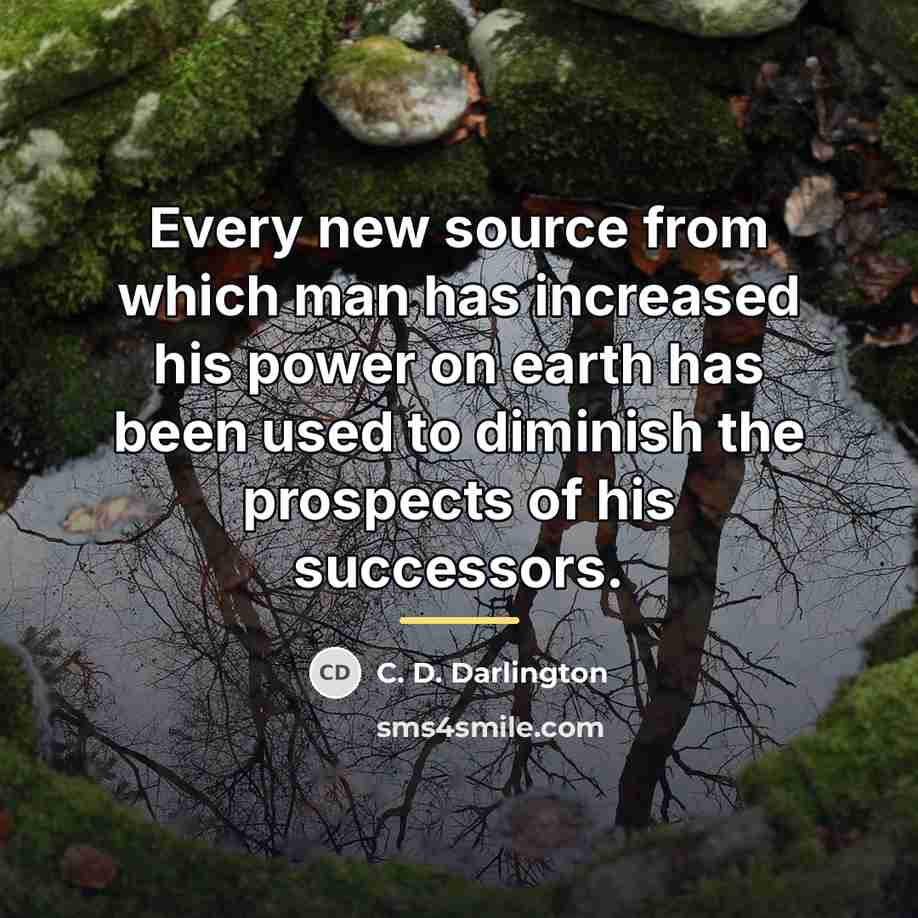 “Every new source from which man has increased his power…” quote by C. D. Darlington