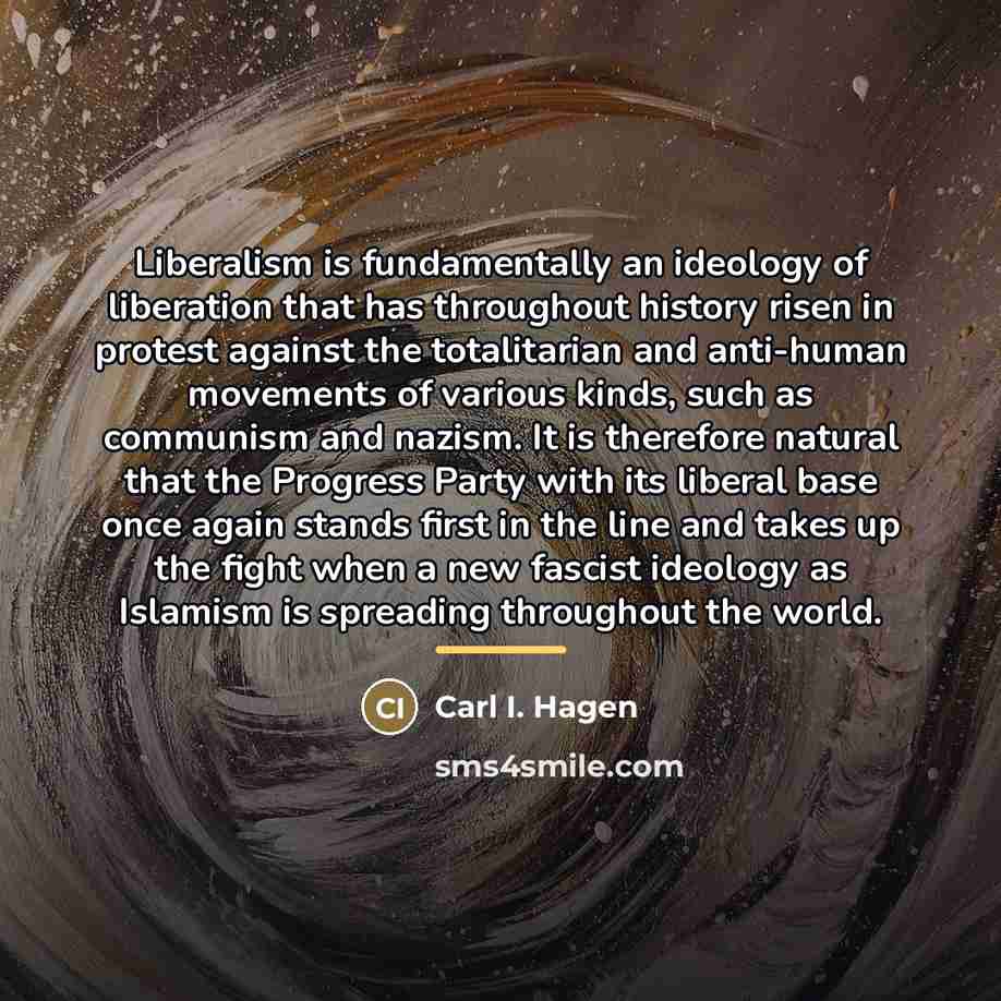 “Liberalism is fundamentally an ideology of liberation that has throughout…” quote by Carl I. Hagen