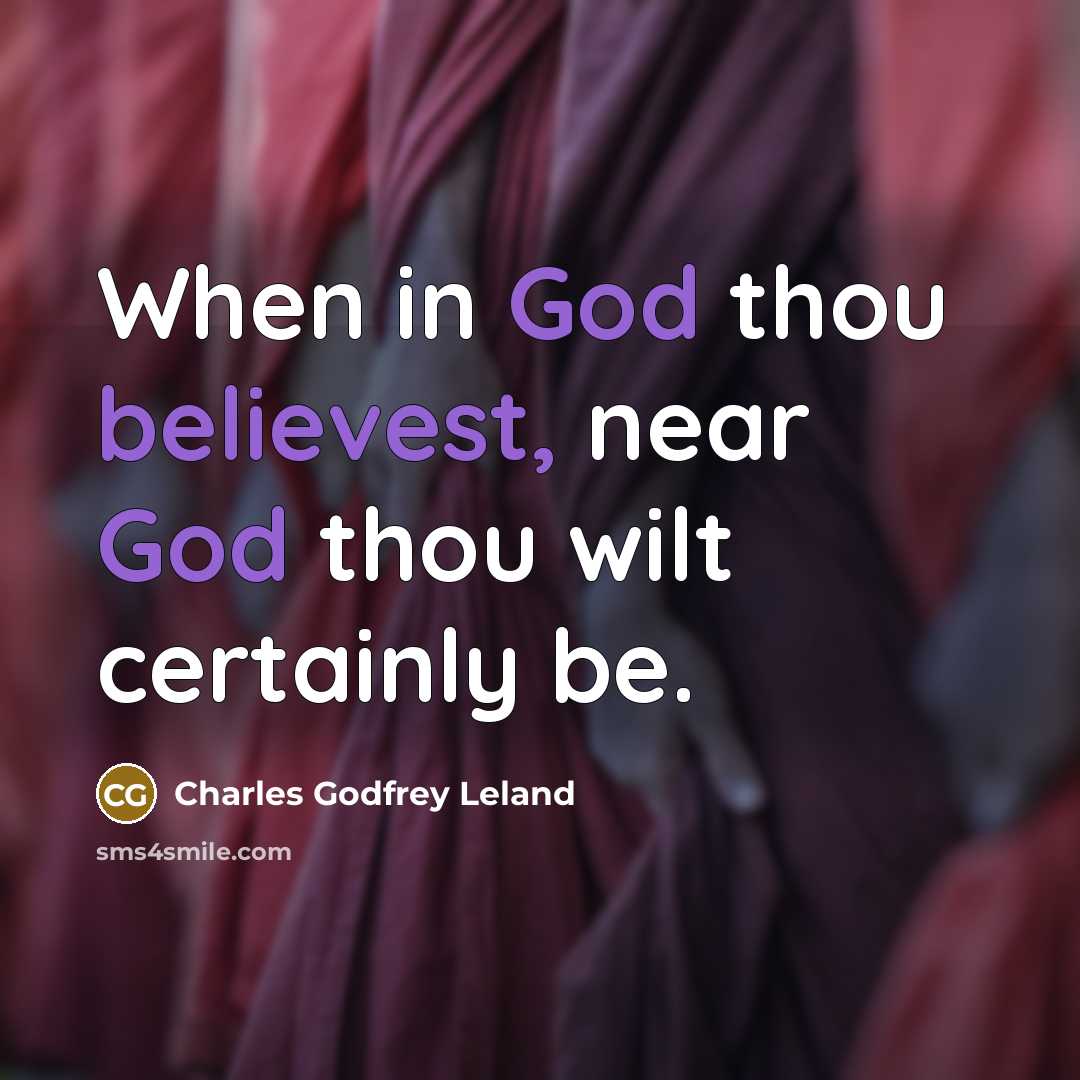 “When in God thou believest, near God thou wilt certainly…” quote by Charles Godfrey Leland