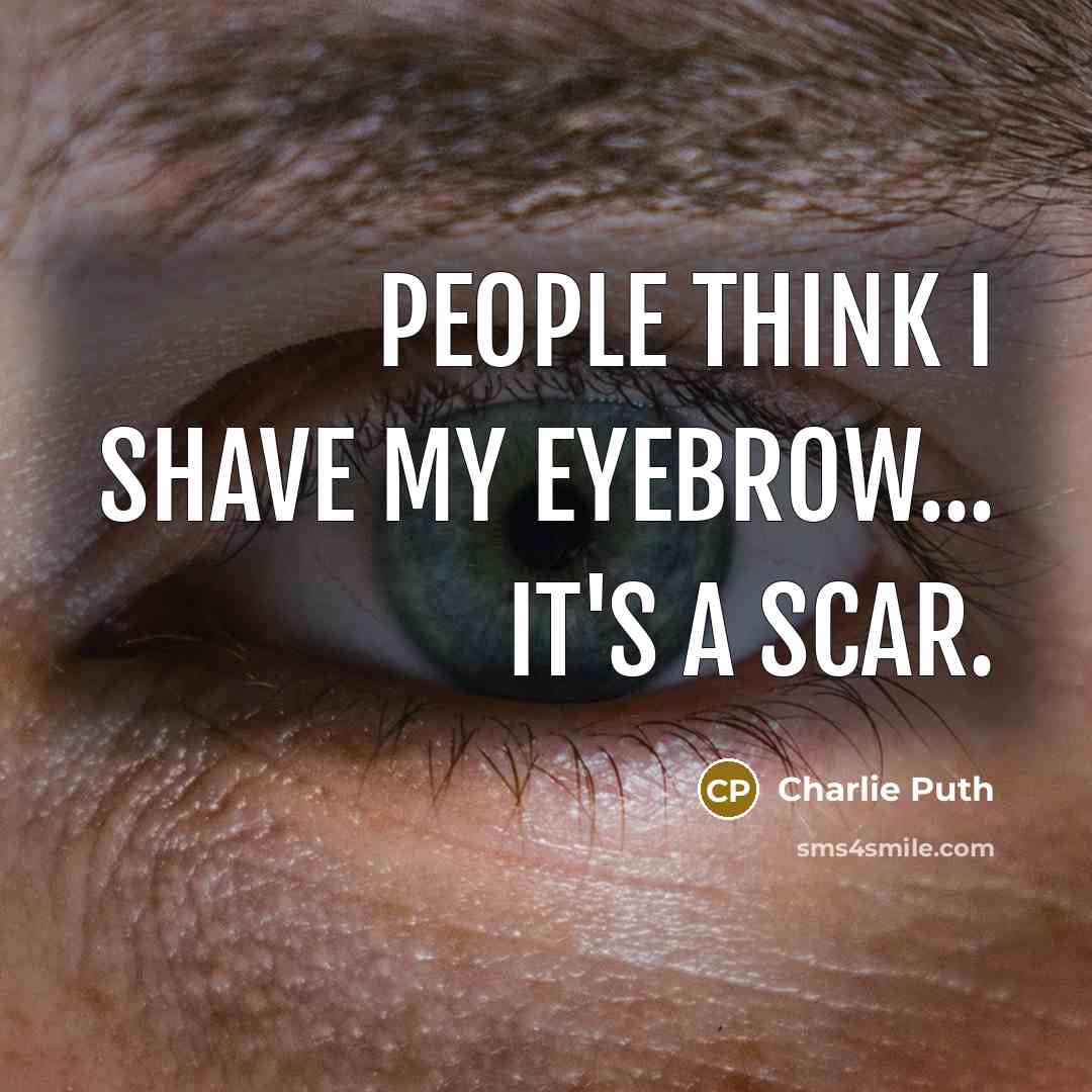 “People think I shave my eyebrow... It's a scar.” quote by Charlie Puth