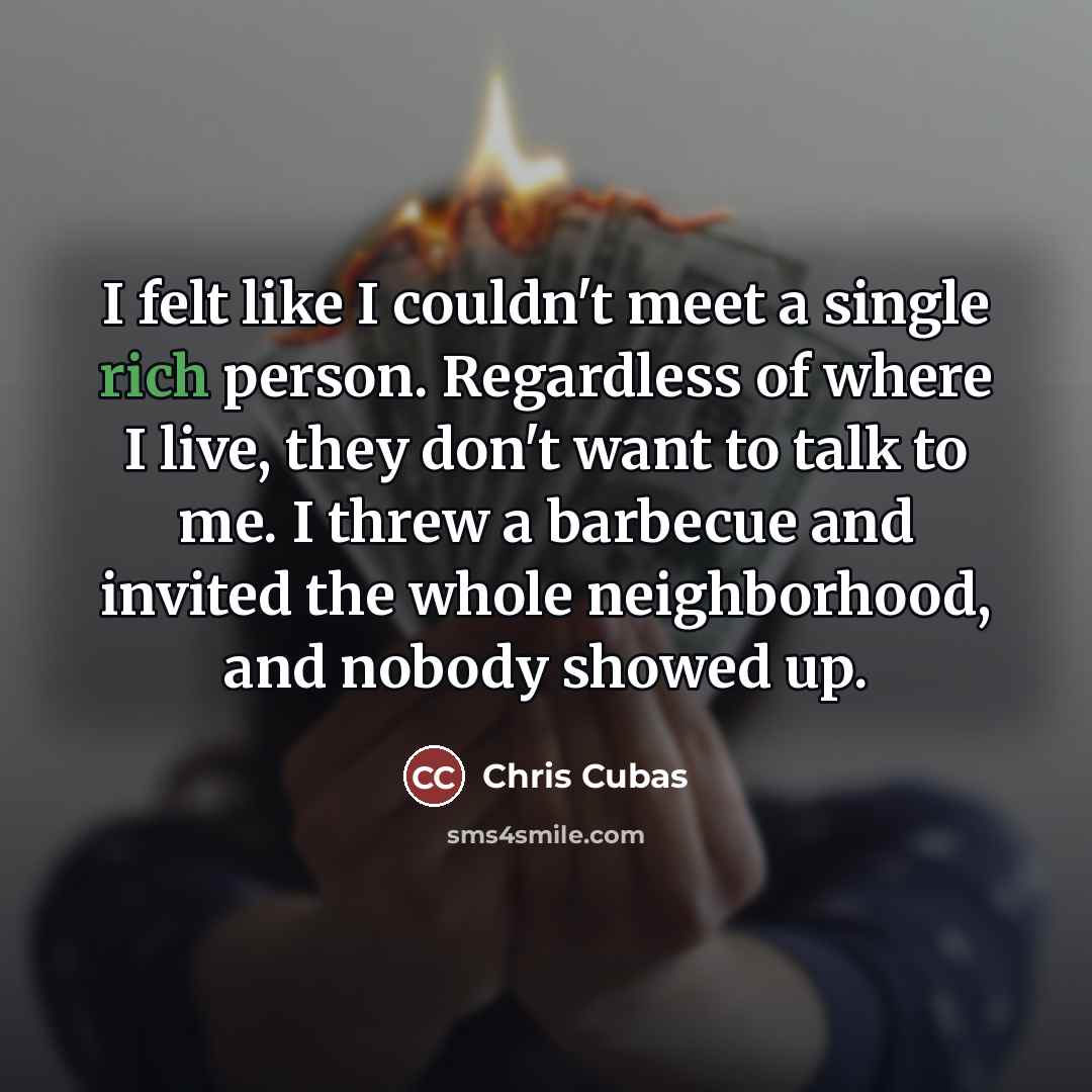 “I felt like I couldn't meet a single rich person.…” quote by Chris Cubas