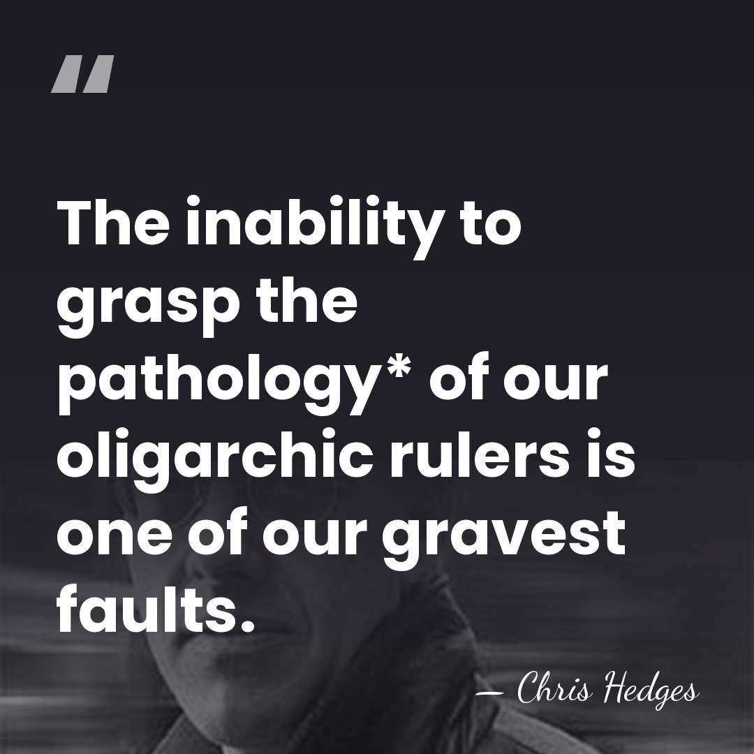 The inability to grasp the pathology* of our oligarchic rulers is one&hellip; - Chris Hedges