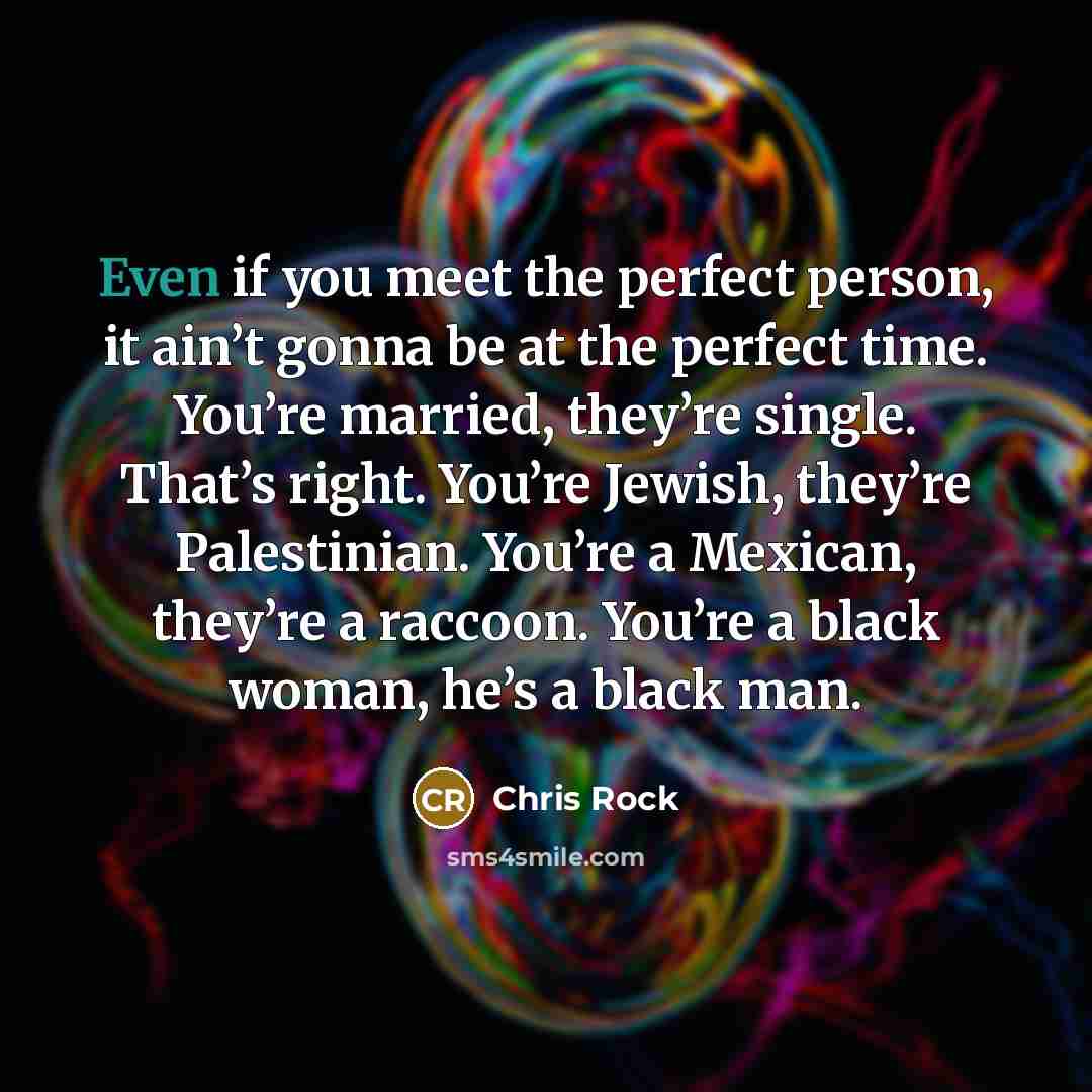 “Even if you meet the perfect person, it ain’t gonna…” quote by Chris Rock