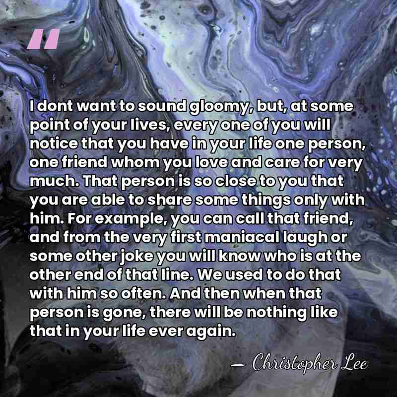 I dont want to sound gloomy, but, at some point of your&hellip; - Christopher Lee
