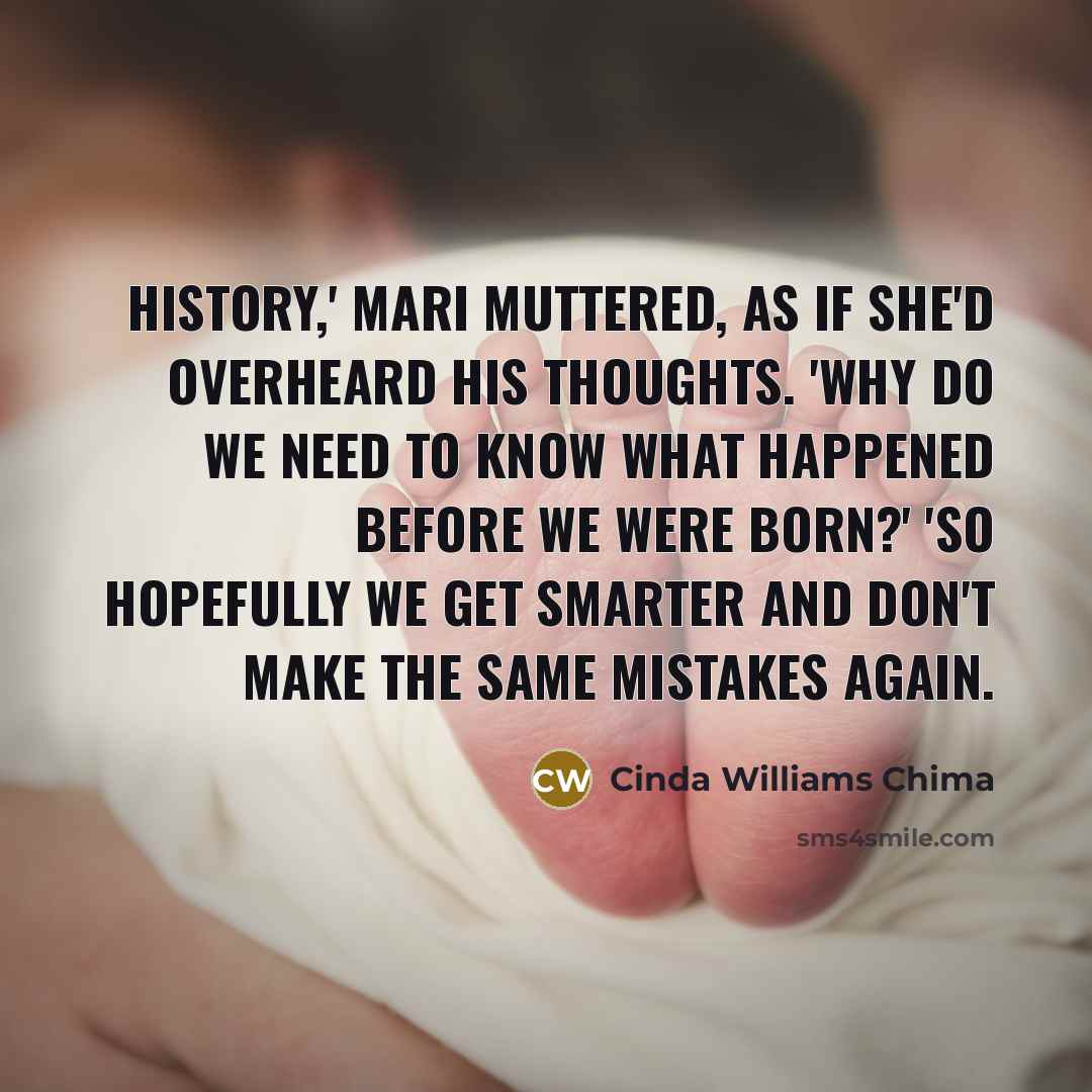 “History,' Mari muttered, as if she'd overheard his thoughts. 'Why…” quote by Cinda Williams Chima