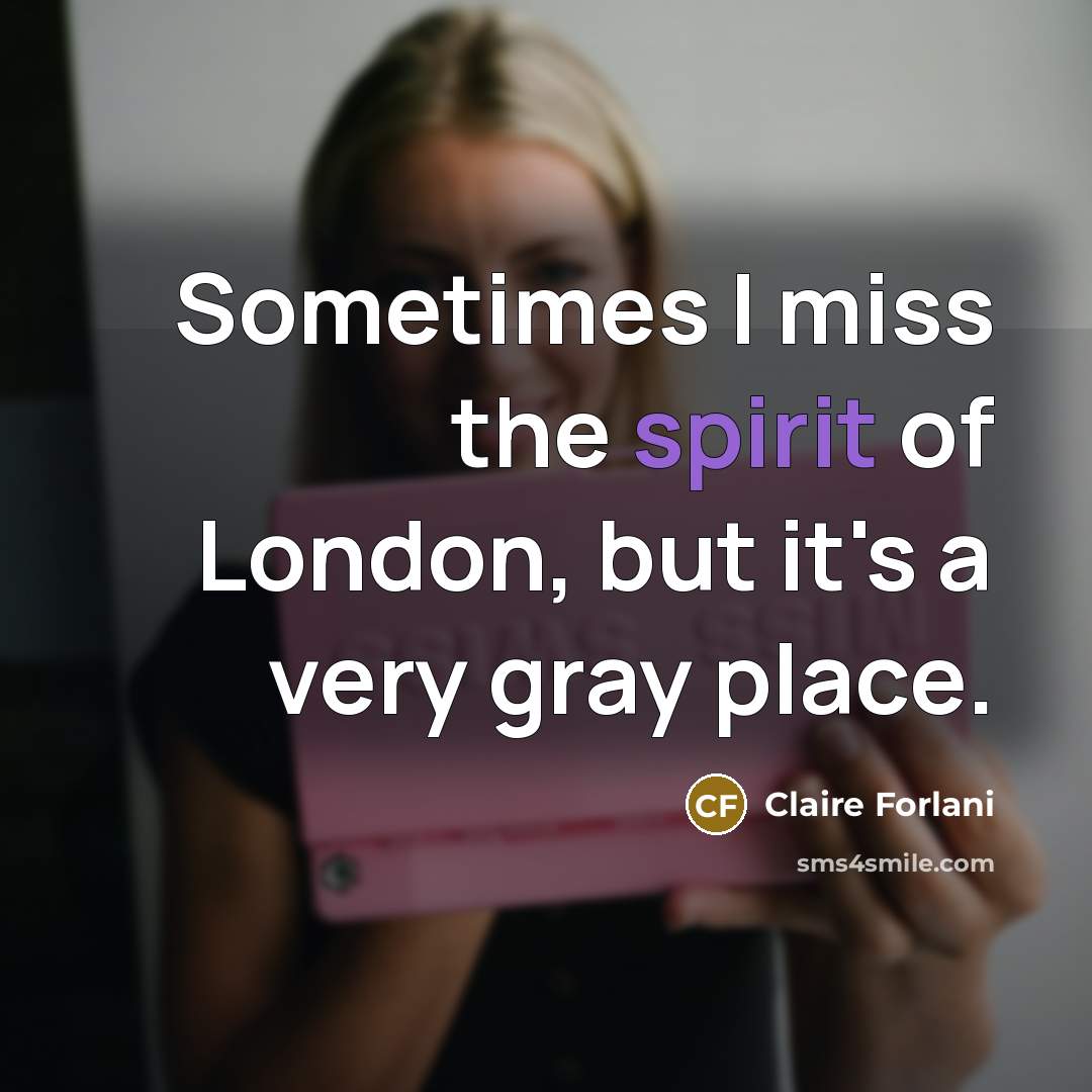 “Sometimes I miss the spirit of London, but it's a…” quote by Claire Forlani