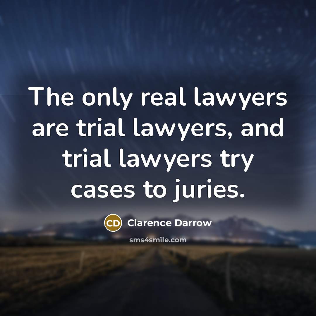 “The only real lawyers are trial lawyers, and trial lawyers…” quote by Clarence Darrow