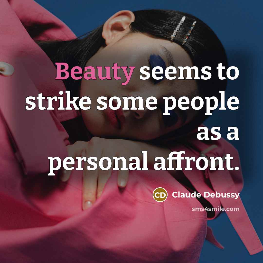 “Beauty seems to strike some people as a personal affront.…” quote by Claude Debussy